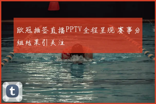 欧冠抽签直播PPTV全程呈现 赛事分组结果引关注