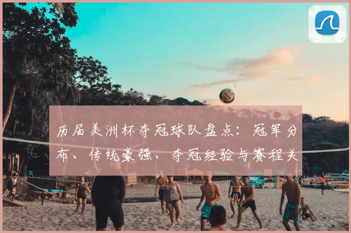 历届美洲杯夺冠球队盘点：冠军分布、传统豪强、夺冠经验与赛程关键因素