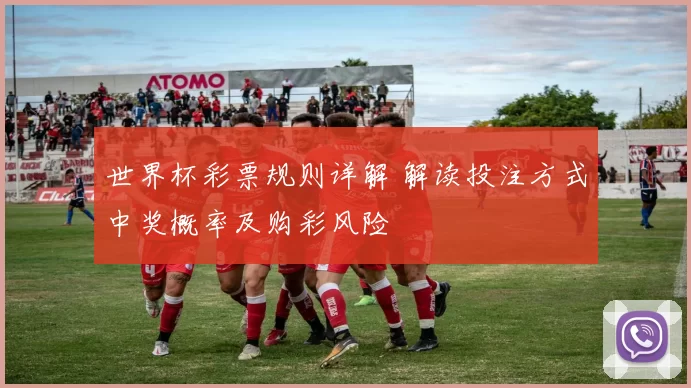 世界杯彩票规则详解 解读投注方式中奖概率及购彩风险