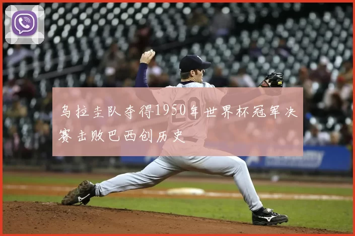 乌拉圭队夺得1950年世界杯冠军决赛击败巴西创历史