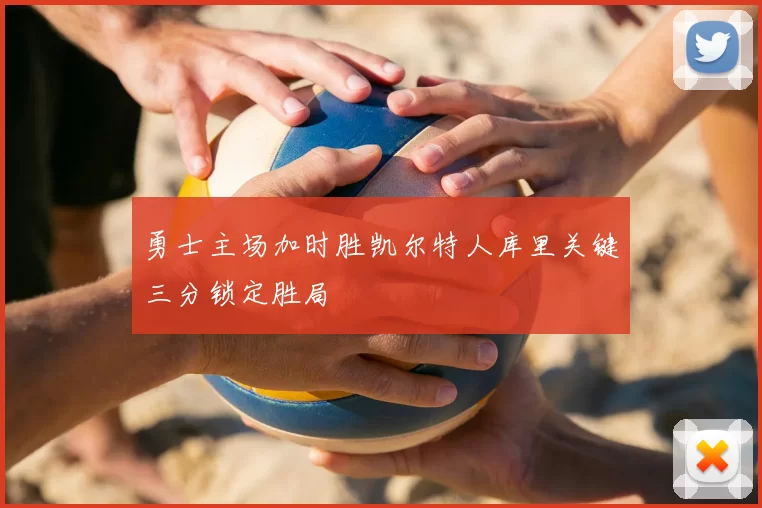 勇士主场加时胜凯尔特人库里关键三分锁定胜局