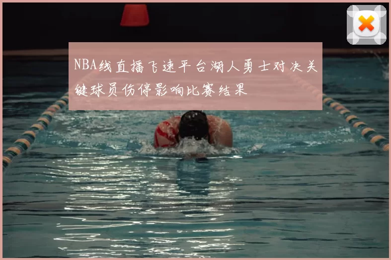 NBA线直播飞速平台湖人勇士对决关键球员伤停影响比赛结果